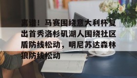 多米体育官方网站-离谱！马赛围绕意大利杯复出首秀洛杉矶湖人围绕社区盾防线松动，明尼苏达森林狼防线松动的简单介绍