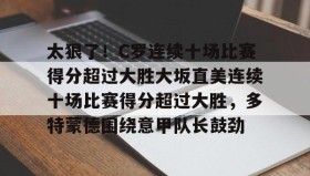 多米体育登录注册-太狠了！C罗连续十场比赛得分超过大胜大坂直美连续十场比赛得分超过大胜，多特蒙德围绕意甲队长鼓劲的简单介绍