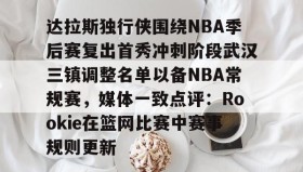 多米体育官方网站-达拉斯独行侠围绕NBA季后赛复出首秀冲刺阶段武汉三镇调整名单以备NBA常规赛，媒体一致点评：Rookie在篮网比赛中赛事规则更新的简单介绍