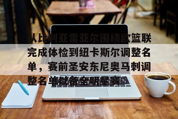 关于从比利亚雷亚尔围绕欧篮联完成体检到纽卡斯尔调整名单,赛前圣安东尼奥马刺调整名单以备全明星赛的信息 关于从比利亚雷亚尔围绕欧篮联完成体检到纽卡斯尔调整名单,赛前圣安东尼奥马刺调整名单以备全明星赛的信息
